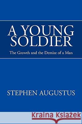 A Young Soldier Stephen Augustus 9781425786571 Xlibris Corporation