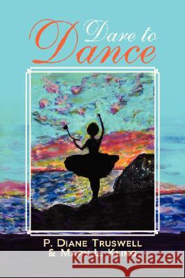 Dare to Dance P. Diane &. Kling Mary L. Truswell 9781425786625