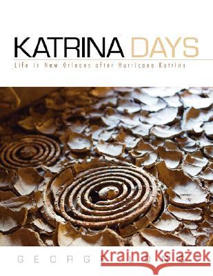 Katrina Days: Life in New Orleans After Hurricane Katrina Long, George 9781425787431 Xlibris Corporation
