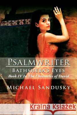 Psalmwriter Bathsheba's Eyes Michael Sandusky 9781425787813 Xlibris Corporation