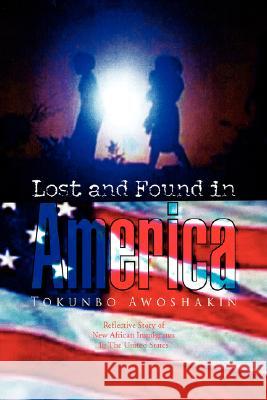 Lost and Found in America Tokunbo Awoshakin 9781425789657 Xlibris Corporation