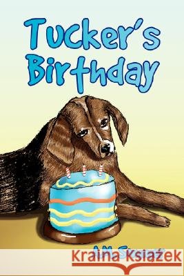Tucker's Birthday A M Sommer 9781425789879 Xlibris