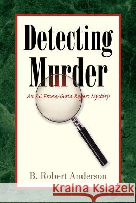 Detecting Murder B. Robert Anderson 9781425789961 Xlibris Corporation