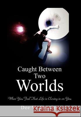 Caught Between Two Worlds Dee W. Beasley 9781425790264