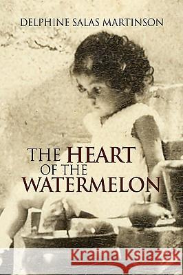 The Heart of the Watermelon Delphine Salas Martinson 9781425790875 Xlibris Corporation