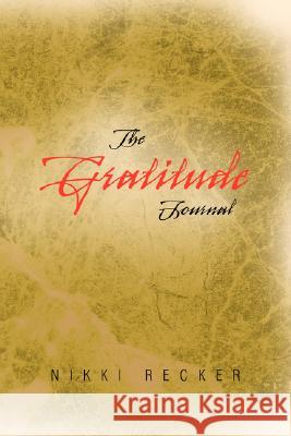The Gratitude Journal Nikki Recker 9781425793456 Xlibris Corporation