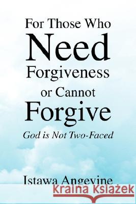 For Those Who Need Forgiveness or Cannot Forgive Istawa Angevine 9781425794880 Xlibris Corporation