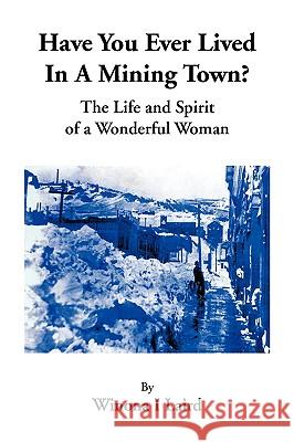 Have You Ever Lived in a Mining Town? Winona I. Laird 9781425794897 Xlibris Corporation