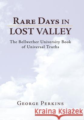 Rare Days in Lost Valley: The Bellwether University Book of Universal Truths Perkins, George 9781425795344