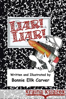 Liar! Liar! Bonnie Ellk Carver 9781425795429 Xlibris Corporation