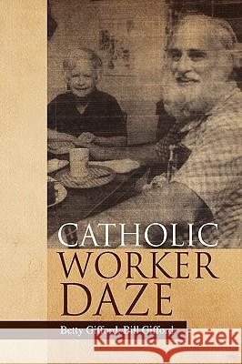 Catholic Worker Daze Betty Bill Gifford Gifford 9781425796013