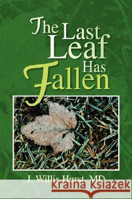 The Last Leaf Has Fallen J. Willis MD Hurst 9781425798284 Xlibris Corporation