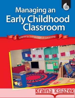 Managing an Early Childhood Classroom: Literacy, Language, & Learning Wendy Koza Jodene Smith 9781425806354 Shell Education Pub