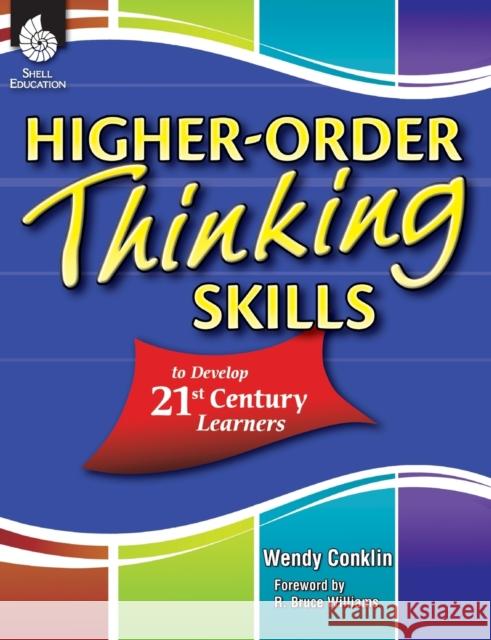 Higher-Order Thinking Skills to Develop 21st Century Learners Wendy Conklin 9781425808228 Shell Education Pub