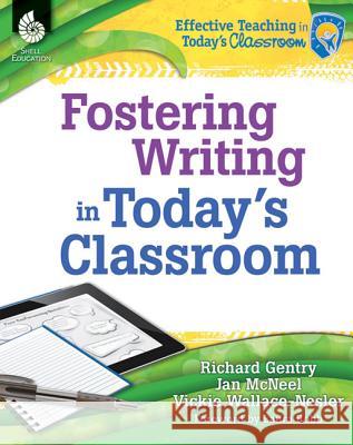 Fostering Writing in Today's Classroom Richard Gentry Vickie Wallace-Nesler Jan McNeel 9781425811907 Shell Education Pub