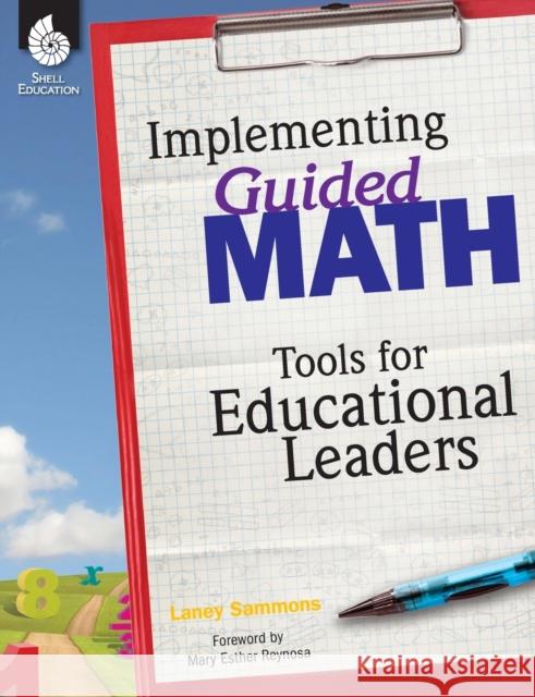 Implementing Guided Math: Tools for Educational Leaders: Tools for Educational Leaders Laney Sammons 9781425815127 Shell Education Pub