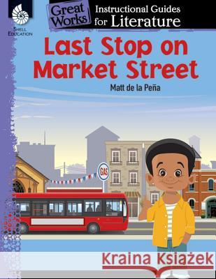 Last Stop on Market Street: An Instructional Guide for Literature: An Instructional Guide for Literature Jodene Smith 9781425816476 Shell Education Pub
