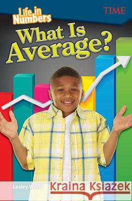 Life in Numbers: What Is Average? Ward, Lesley 9781425849979 Teacher Created Materials