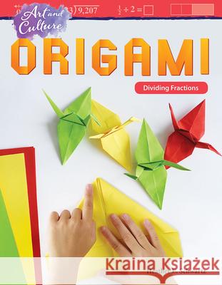 Art and Culture: Origami: Dividing Fractions Schwartz, Heather E. 9781425858773 Teacher Created Materials