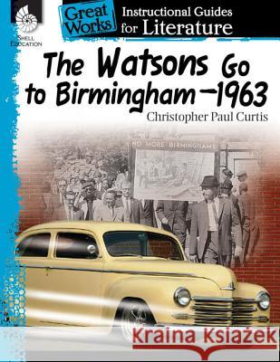 The Watsons Go to Birmingham-1963: An Instructional Guide for Literature: An Instructional Guide for Literature Suzanne Barchers 9781425889890 Shell Education Pub