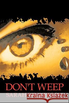 Don't Weep Sarah Nickerson 9781425900083 Authorhouse