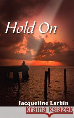 Hold On Jacqueline Larkin 9781425900311 Authorhouse