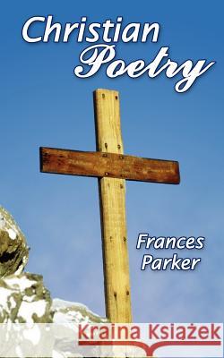 Christian Poetry Frances Parker 9781425900601 Authorhouse