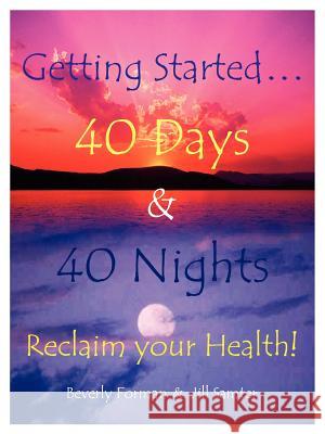 Getting Started. . . 40 Days & 40 Nights Reclaim your Health! Forman, Beverly 9781425900861