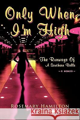 Only When I'm High: The Runways of a Southern Belle Hamilton, Rosemary 9781425901462 Authorhouse