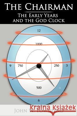 The Chairman: The Early Years and the God Clock John W. Townsend 9781425901868 Authorhouse