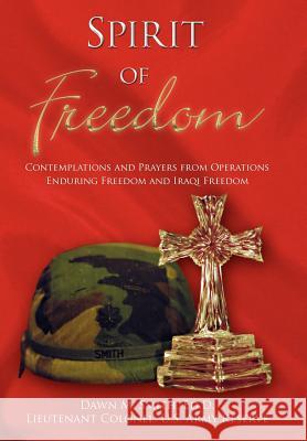 Spirit Of Freedom: Contemplations and Prayers from Operations Enduring Freedom and Iraqi Freedom Smith, Lieutenant Colonel Dawn M. 9781425901974