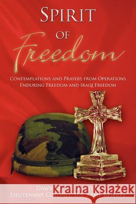 Spirit Of Freedom: Contemplations and Prayers from Operations Enduring Freedom and Iraqi Freedom Smith, Lieutenant Colonel Dawn M. 9781425901981