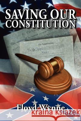 Saving Our Constitution Floyd Wynne 9781425902261 Authorhouse