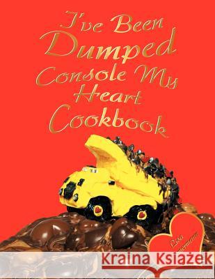 I've Been Dumped Console My Heart Cookbook Lisa Zimmermann 9781425902797