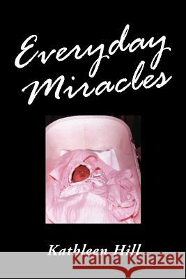 Everyday Miracles Kathleen Hill 9781425902971