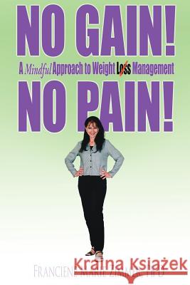 No Gain! No Pain!: A Mindful Approach to Weight Loss Management Zimmer, Franciene Marie 9781425903152 Authorhouse