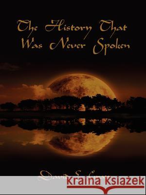 The History That Was Never Spoken David E. Gray 9781425903480 Authorhouse