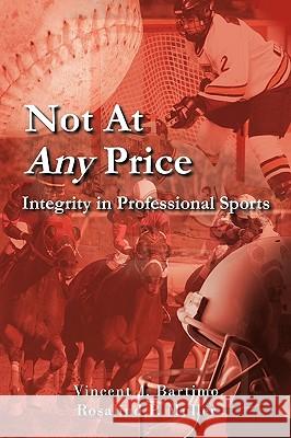 Not At Any Price: Integrity in Professional Sports Bartimo, Vincent J. 9781425904265 Authorhouse