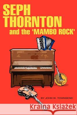 Seph Thornton: And the 'Mambo Rock' Townsend, John W. 9781425904708 Authorhouse