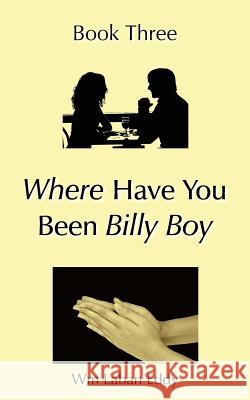 Where Have You Been Billy Boy: Book Three Eddy, Wm Laban 9781425905248 Authorhouse