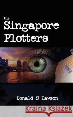 The Singapore Plotters Donald S. Lawson 9781425905354 Authorhouse