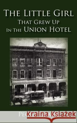 The Little Girl: That Grew Up in the Union Hotel Deane, Peggy 9781425905477