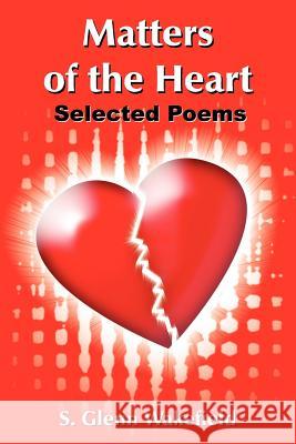 Matters of the Heart: Selected Poems Wakefield, S. Glenn 9781425905699 Authorhouse