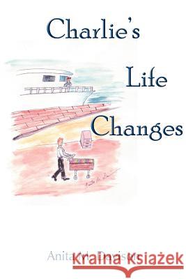 Charlie's Life Changes Anita M. Davison 9781425906528