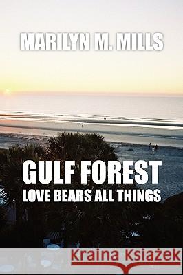 Gulf Forest: Love Bears All Things Mills, Marilyn M. 9781425906733 Authorhouse