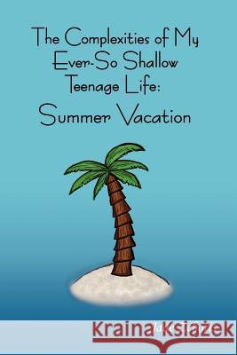 The Complexities of My Ever So Shallow Teenage Life: Summer Vacation Zeboris, Jade 9781425907037 Authorhouse