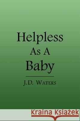 Helpless as a Baby Waters, J. D. 9781425907228 Authorhouse