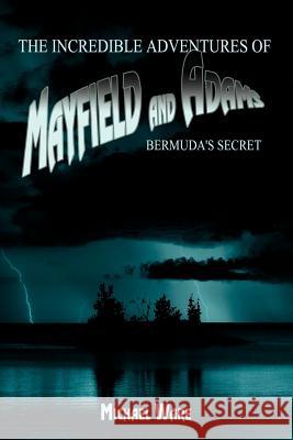 The Incredible Adventures of Mayfield and Adams: Bermuda's Secret Ware, Michael 9781425907600