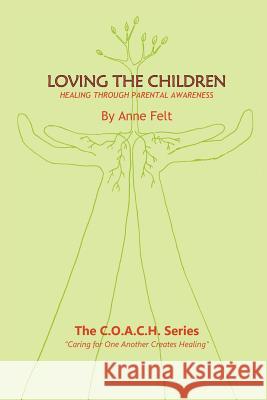 Loving The Children: Caring for One Another Creates Healing - the COACH series Felt, Anne 9781425907655 Authorhouse