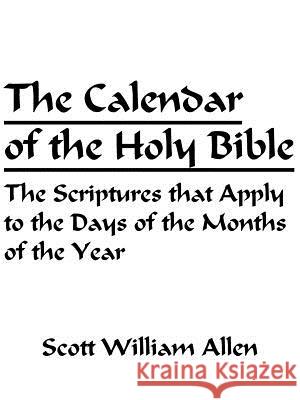 The Calendar of the Holy Bible: The Scriptures that Apply to the Days of the Months of the Year Allen, Scott William 9781425907723